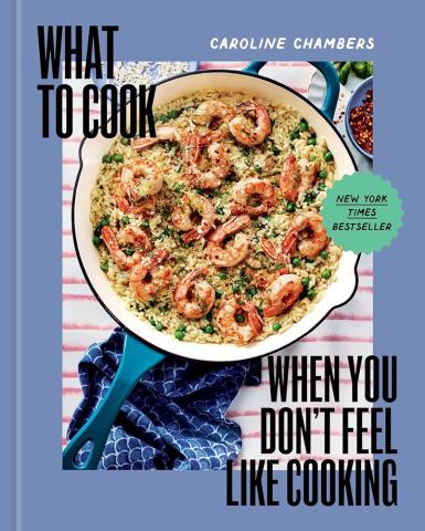 What to cook when you don't feel like cooking by Caroline Chambers