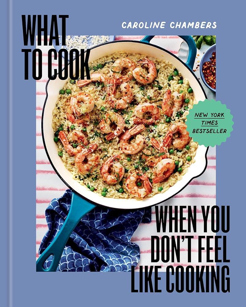 What to cook when you don't feel like cooking by Caroline Chambers